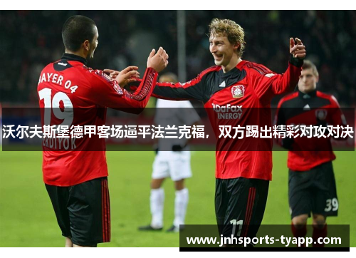 沃尔夫斯堡德甲客场逼平法兰克福，双方踢出精彩对攻对决