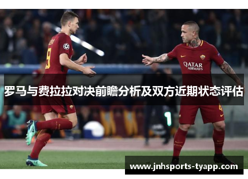 罗马与费拉拉对决前瞻分析及双方近期状态评估
