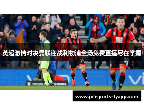 英超激情对决曼联迎战利物浦全场免费直播尽在掌握